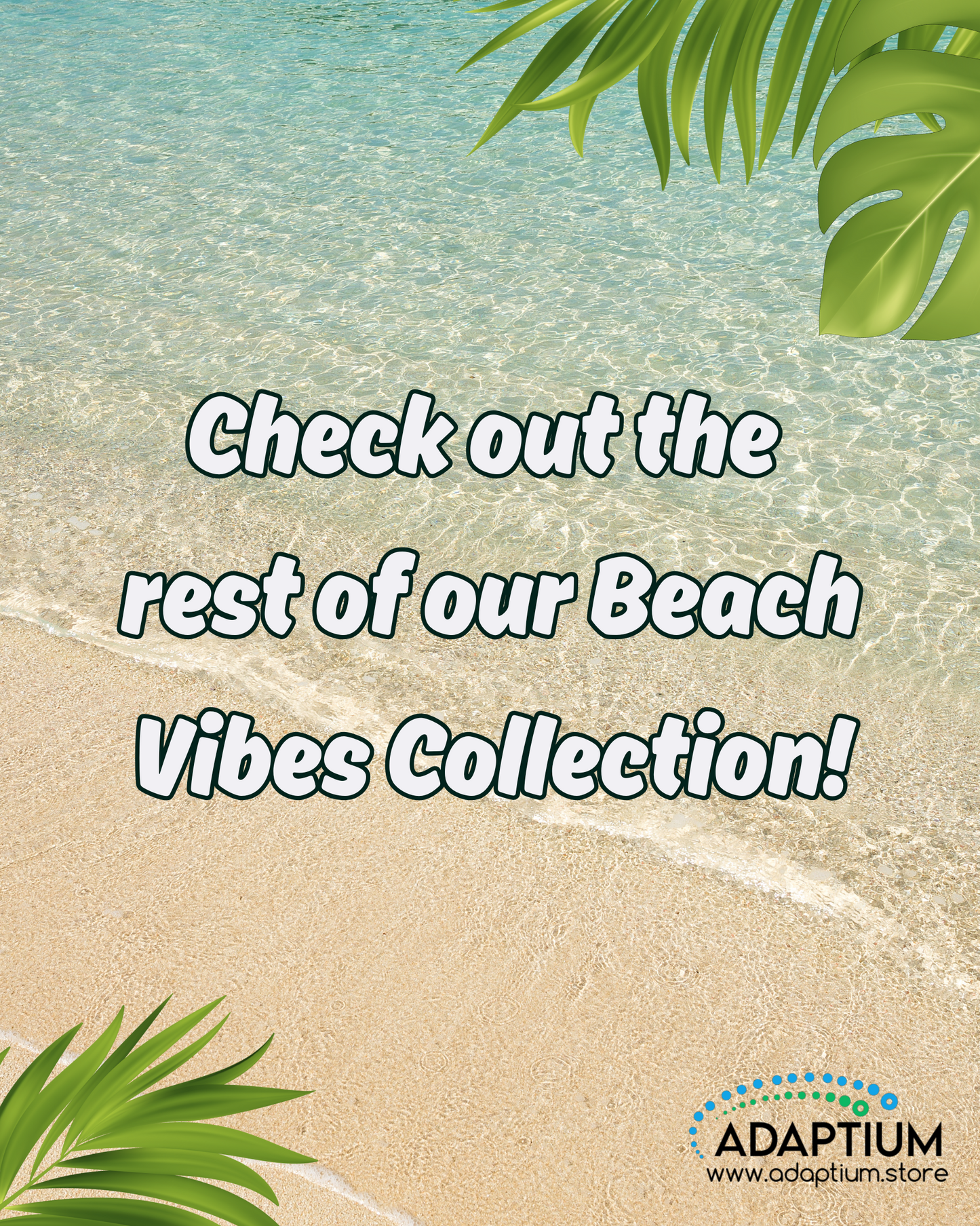 Beach-themed background with clear ocean water and sandy shore, overlaid text reads 'Check out the rest of our Beach Vibes Collection!' with Adaptum logo at the bottom.