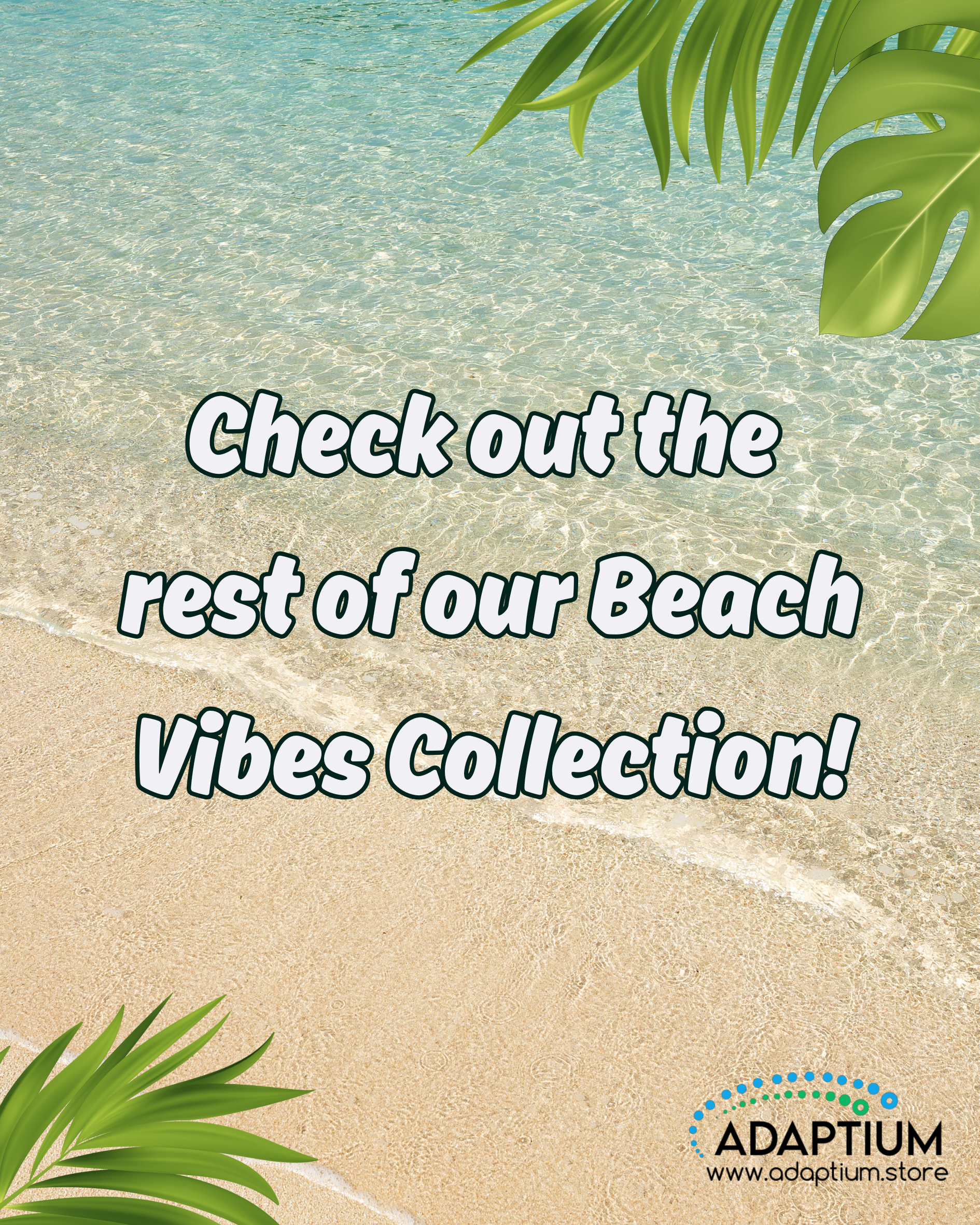 Beach-themed background with clear ocean water and sandy shore, overlaid text reads 'Check out the rest of our Beach Vibes Collection!' with Adaptum logo at the bottom.